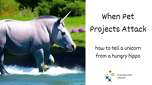Pet Projects - Mythical Unicorns or Hungry Hippos?